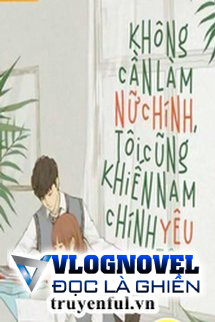 Không Cần Làm Nữ Chính, Tôi Cũng Khiến Nam Chính Yêu Tôi