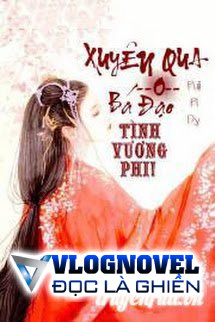 Xuyên Qua: Bá Đạo Tình Vương Phi!