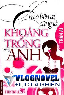 Em Ở Bên Ai Cũng Đều Là Khoảng Trống Trong Anh
